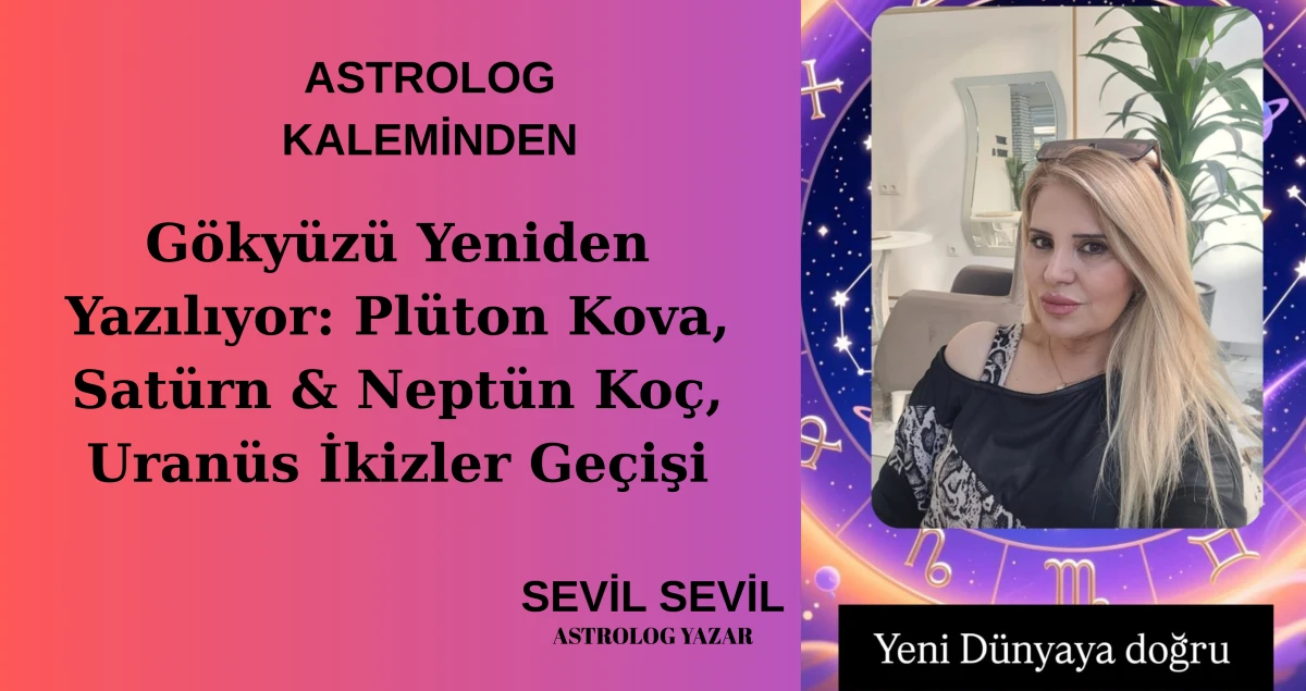 G&ouml;ky&uuml;z&uuml; Yeniden Yazılıyor: Pl&uuml;ton Kova, Sat&uuml;rn & Nept&uuml;n Ko&ccedil;, Uran&uuml;s İkizler Ge&ccedil;işi