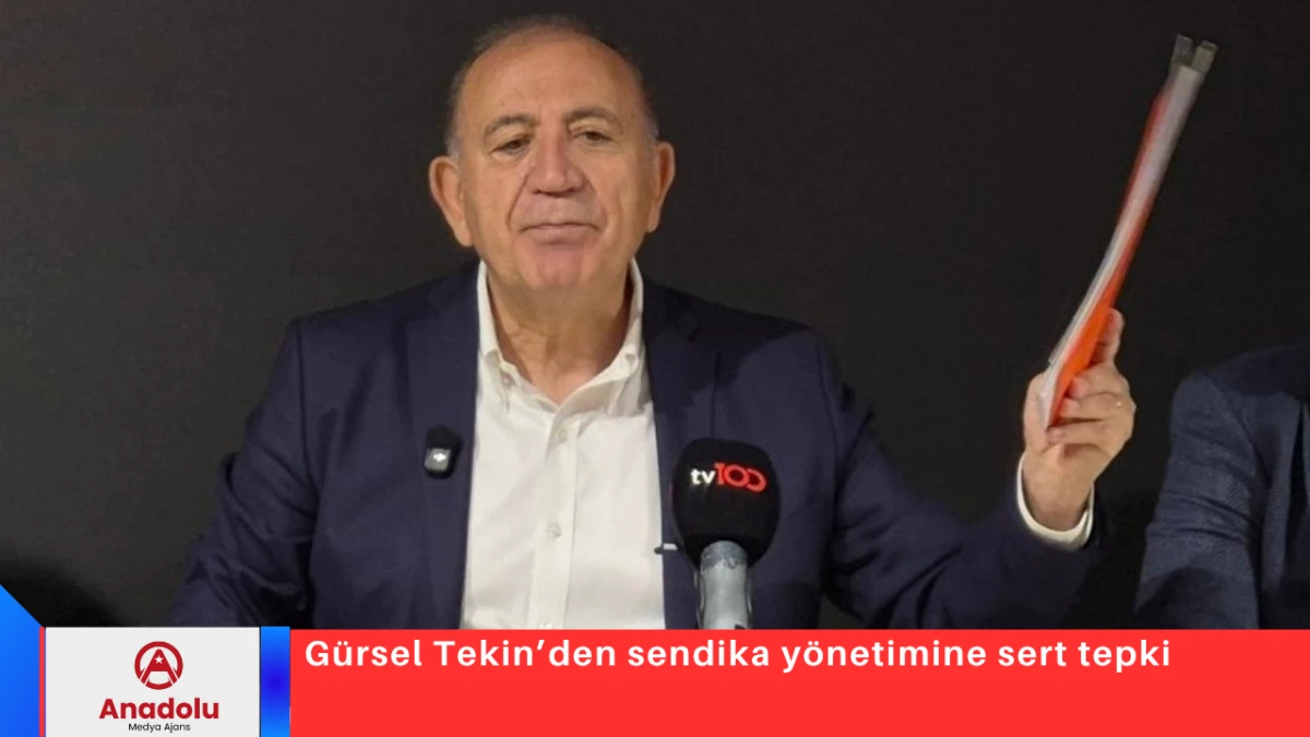 G&uuml;rsel Tekin&rsquo;den sendika y&ouml;netimine sert tepki