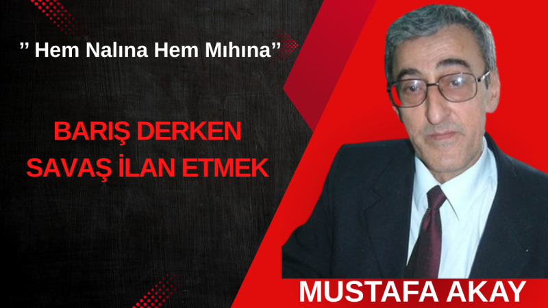BARIŞ DERKEN SAVAŞ İLAN ETMEK