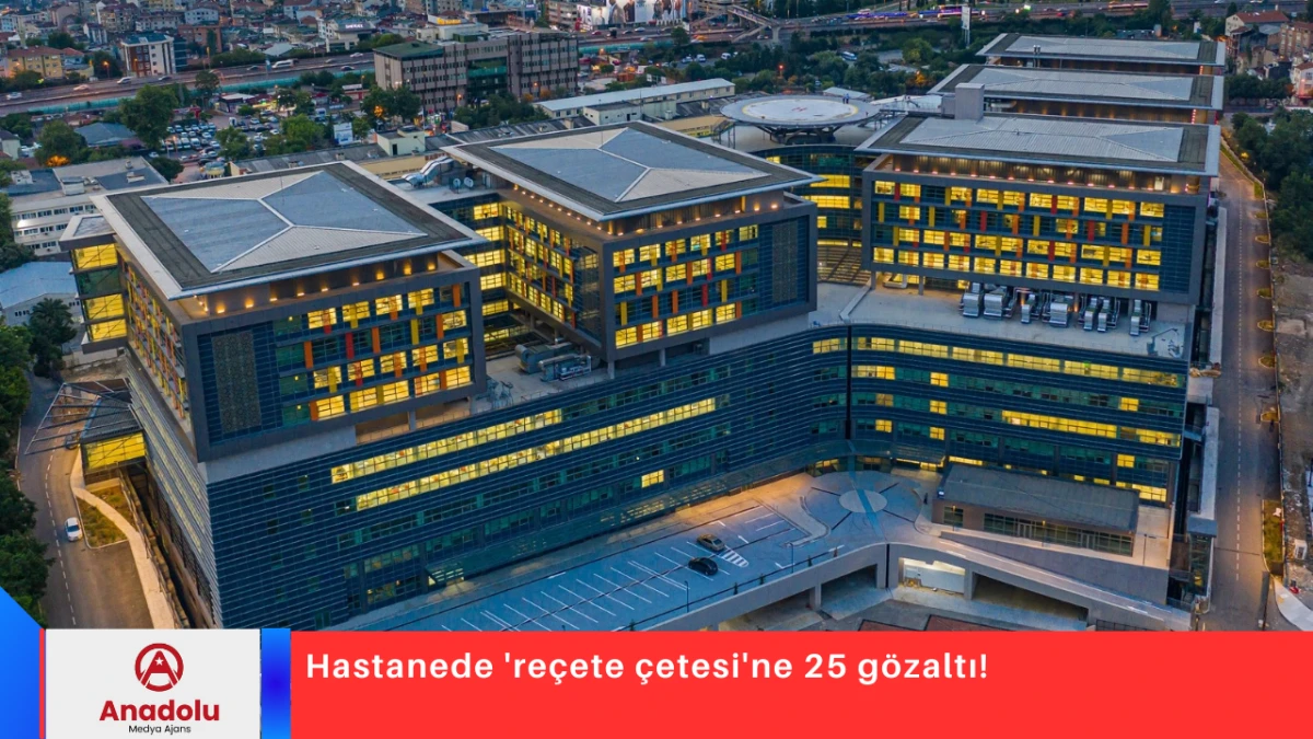 Hastanede 're&ccedil;ete &ccedil;etesi'ne 25 g&ouml;zaltı!