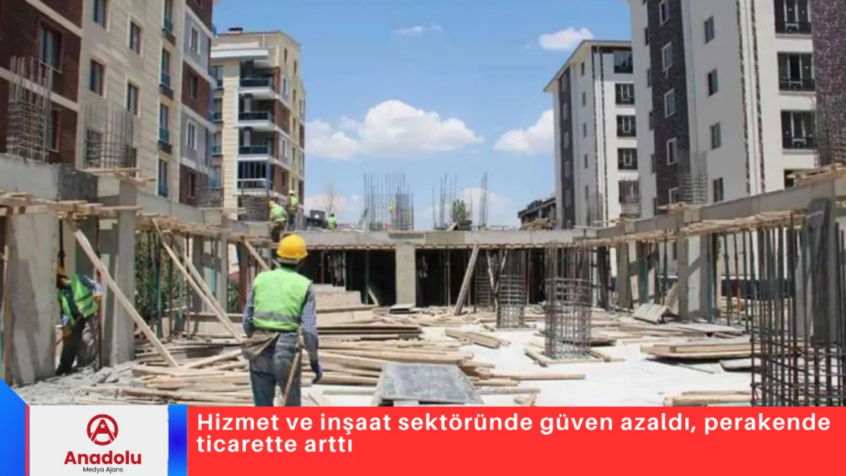 Hizmet ve inşaat sekt&ouml;r&uuml;nde g&uuml;ven azaldı, perakende ticarette arttı