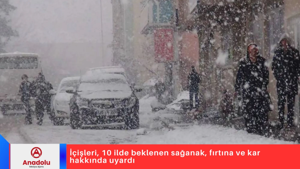 İ&ccedil;işleri, 10 ilde beklenen sağanak, fırtına ve kar hakkında uyardı