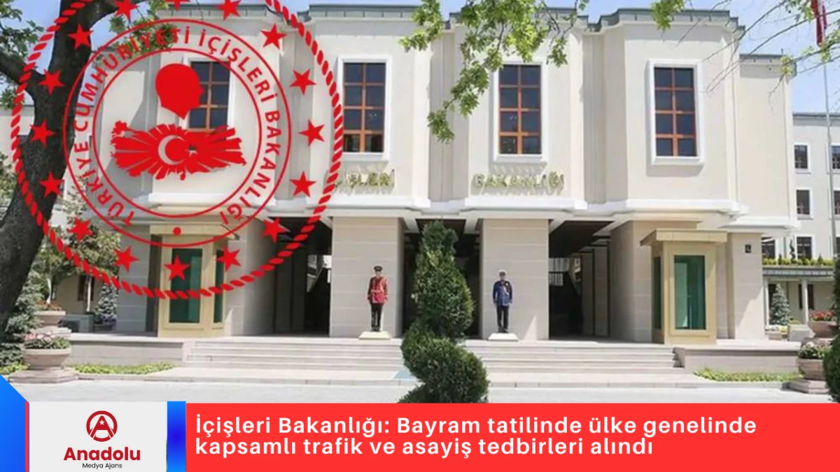 İ&ccedil;işleri Bakanlığı: Bayram tatilinde &uuml;lke genelinde kapsamlı trafik ve asayiş tedbirleri alındı