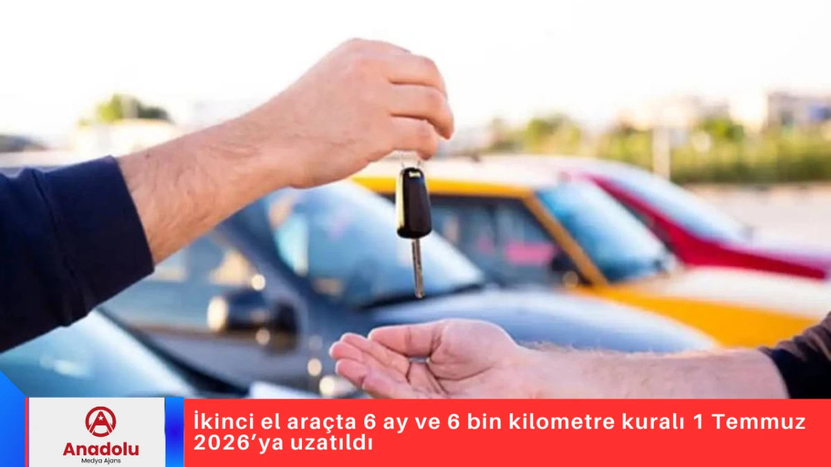 İkinci el ara&ccedil;ta 6 ay ve 6 bin kilometre kuralı 1 Temmuz 2026&rsquo;ya uzatıldı