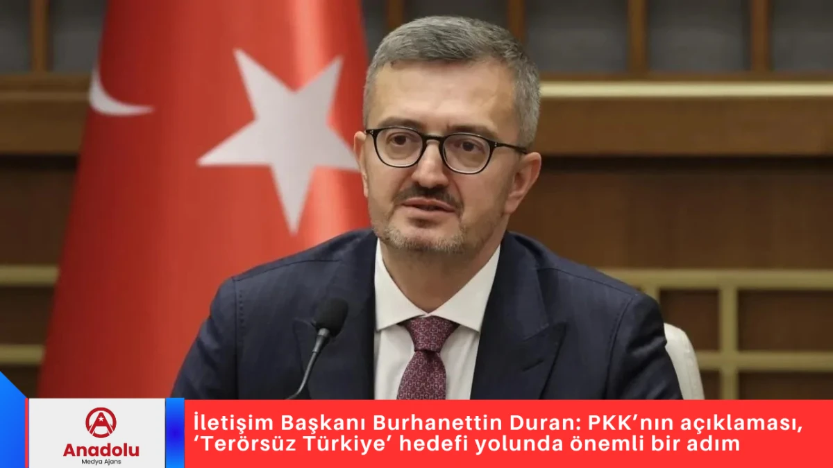 İletişim Başkanı Burhanettin Duran: PKK’nın açıklaması, ‘Terörsüz Türkiye’ hedefi yolunda önemli bir adım