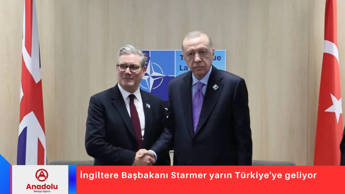 İngiltere Başbakanı Starmer yarın Türkiye'ye geliyor