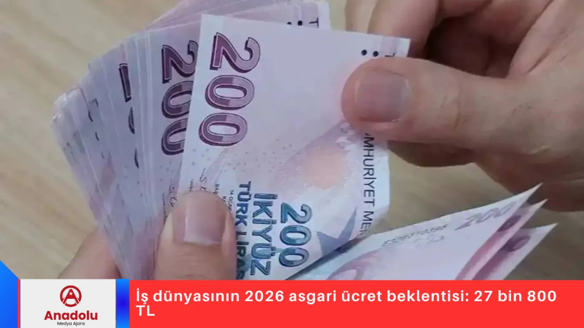 İş d&uuml;nyasının 2026 asgari &uuml;cret beklentisi: 27 bin 800 TL