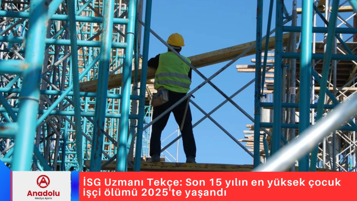 İSG Uzmanı Tek&ccedil;e: Son 15 yılın en y&uuml;ksek &ccedil;ocuk iş&ccedil;i &ouml;l&uuml;m&uuml; 2025'te yaşandı