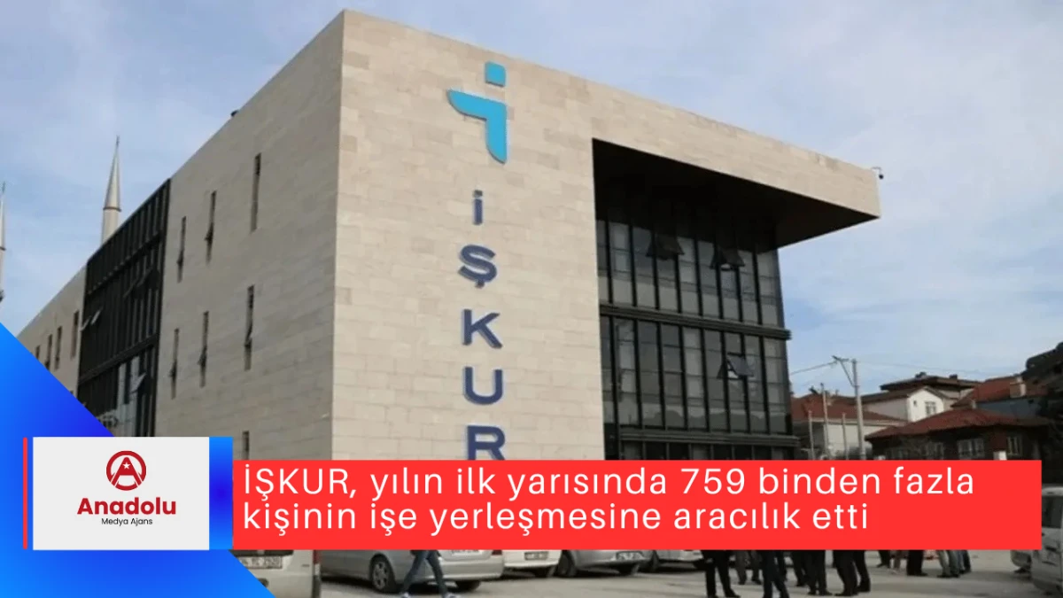 İŞKUR, yılın ilk yarısında 759 binden fazla kişinin işe yerleşmesine aracılık etti