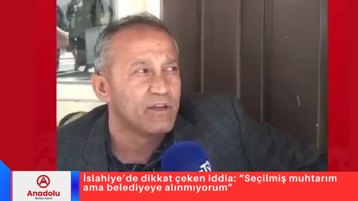 İslahiye&rsquo;de dikkat &ccedil;eken iddia: &ldquo;Se&ccedil;ilmiş muhtarım ama belediyeye alınmıyorum&rdquo;