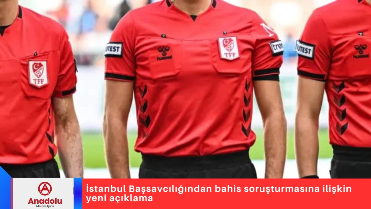 İstanbul Başsavcılığından bahis soruşturmasına ilişkin yeni açıklama