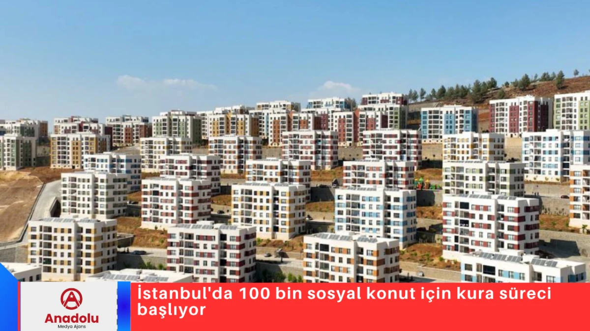 İstanbul'da 100 bin sosyal konut i&ccedil;in kura s&uuml;reci başlıyor