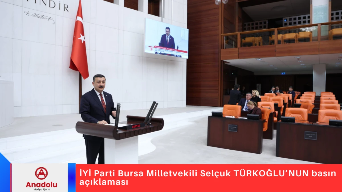 İYİ Parti Bursa Milletvekili Sel&ccedil;uk T&Uuml;RKOĞLU&rsquo;NUN basın a&ccedil;ıklaması