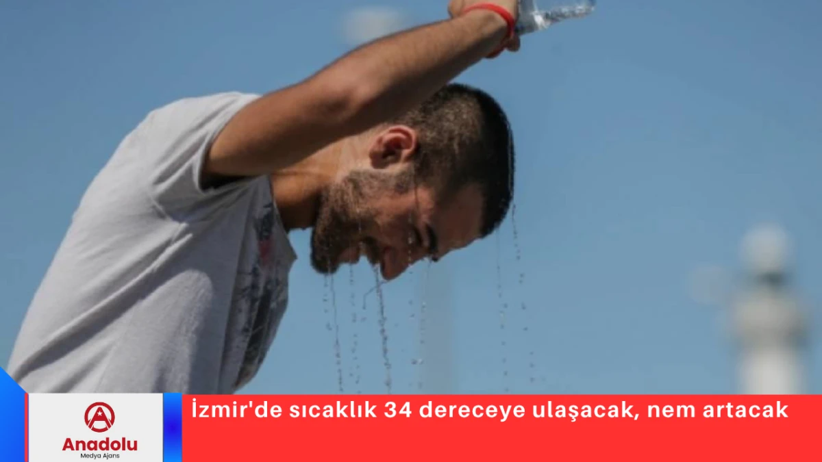 İzmir'de sıcaklık 34 dereceye ulaşacak, nem artacak