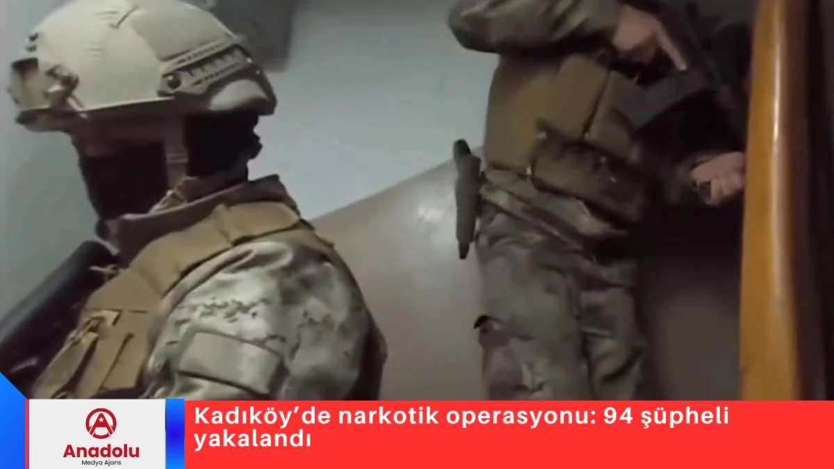 Kadık&ouml;y&rsquo;de narkotik operasyonu: 94 ş&uuml;pheli yakalandı