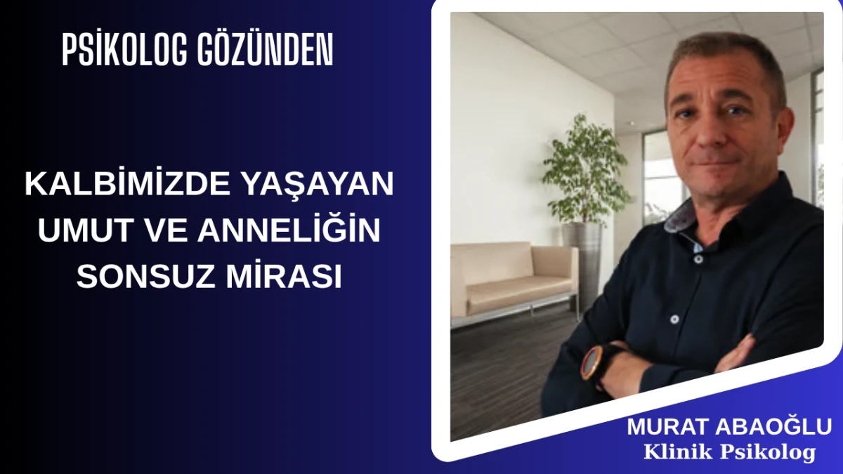 KALBİMİZDE YAŞAYAN UMUT VE ANNELİĞİN SONSUZ MİRASI