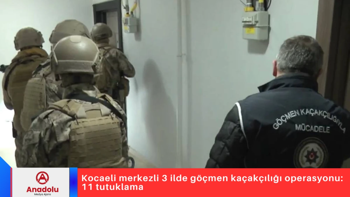 Kocaeli merkezli 3 ilde g&ouml;&ccedil;men ka&ccedil;ak&ccedil;ılığı operasyonu: 11 tutuklama 