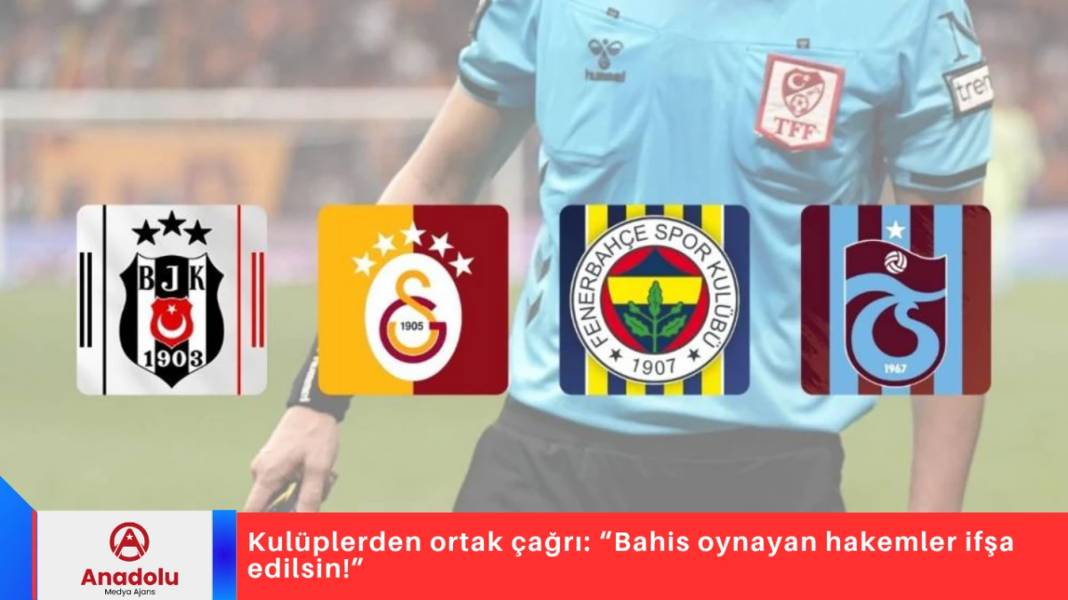 Kulüplerden ortak çağrı: “Bahis oynayan hakemler ifşa edilsin!”