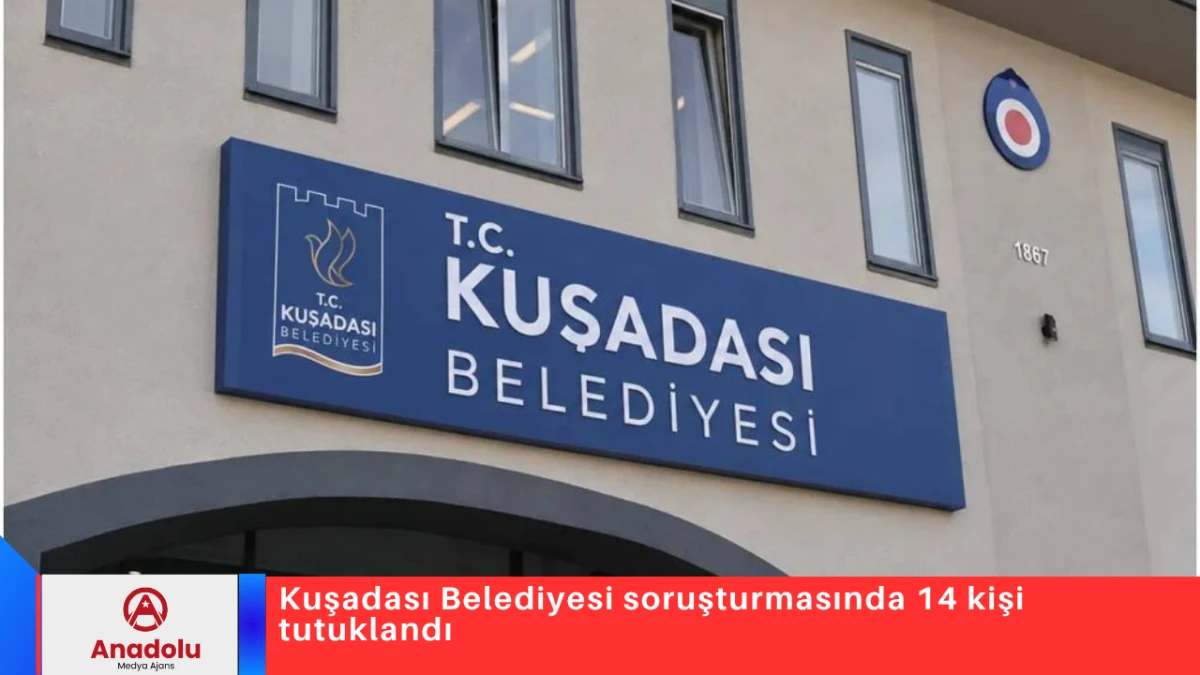 Kuşadası Belediyesi soruşturmasında 14 kişi tutuklandı
