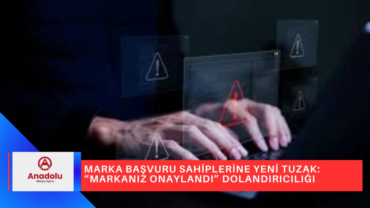MARKA BAŞVURU SAHİPLERİNE YENİ TUZAK: “MARKANIZ ONAYLANDI” DOLANDIRICILIĞI
