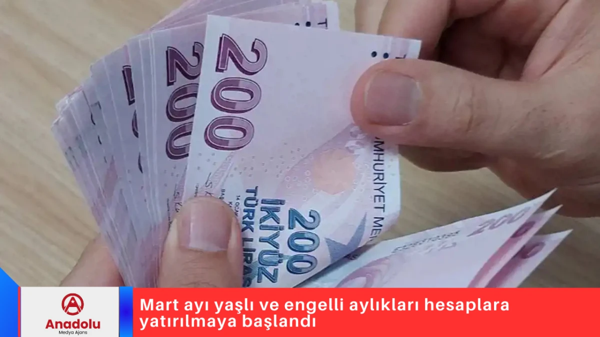 Mart ayı yaşlı ve engelli aylıkları hesaplara yatırılmaya başlandı