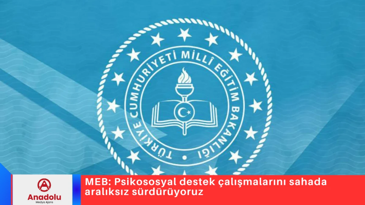 MEB: Psikososyal destek &ccedil;alışmalarını sahada aralıksız s&uuml;rd&uuml;r&uuml;yoruz