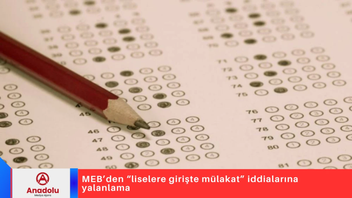 MEB&rsquo;den &ldquo;liselere girişte m&uuml;lakat&rdquo; iddialarına yalanlama