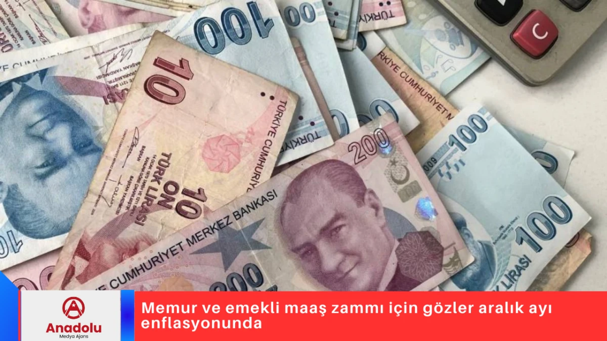 Memur ve emekli maaş zammı i&ccedil;in g&ouml;zler aralık ayı enflasyonunda