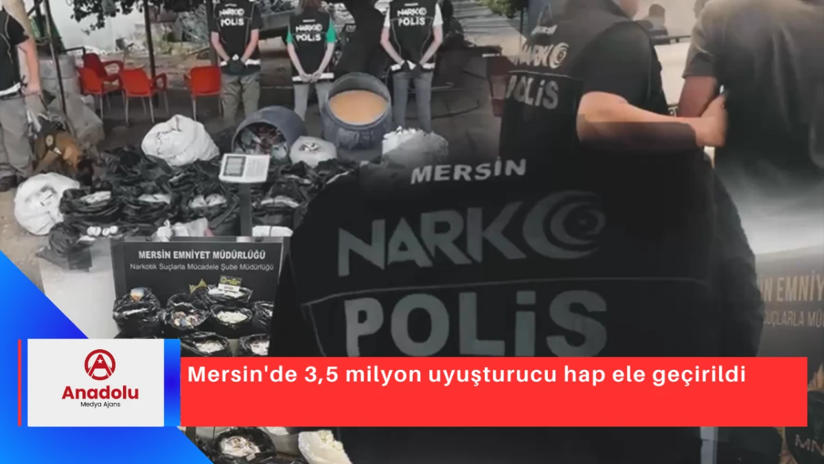 Mersin'de 3,5 milyon uyuşturucu hap ele geçirildi