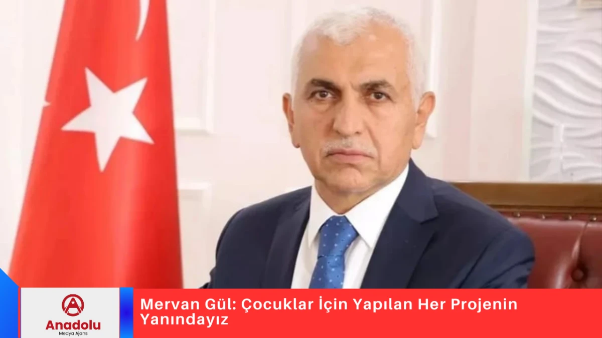 Mervan G&uuml;l: &Ccedil;ocuklar İ&ccedil;in Yapılan Her Projenin Yanındayız