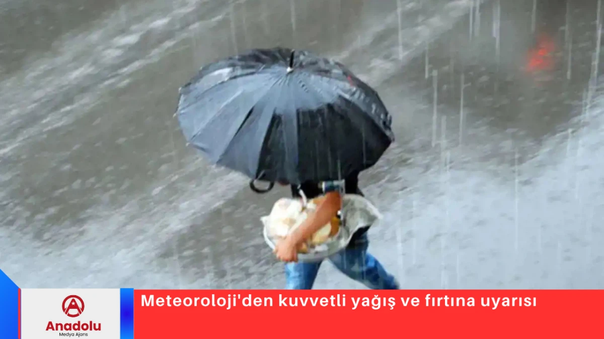 Meteoroloji'den kuvvetli yağış ve fırtına uyarısı