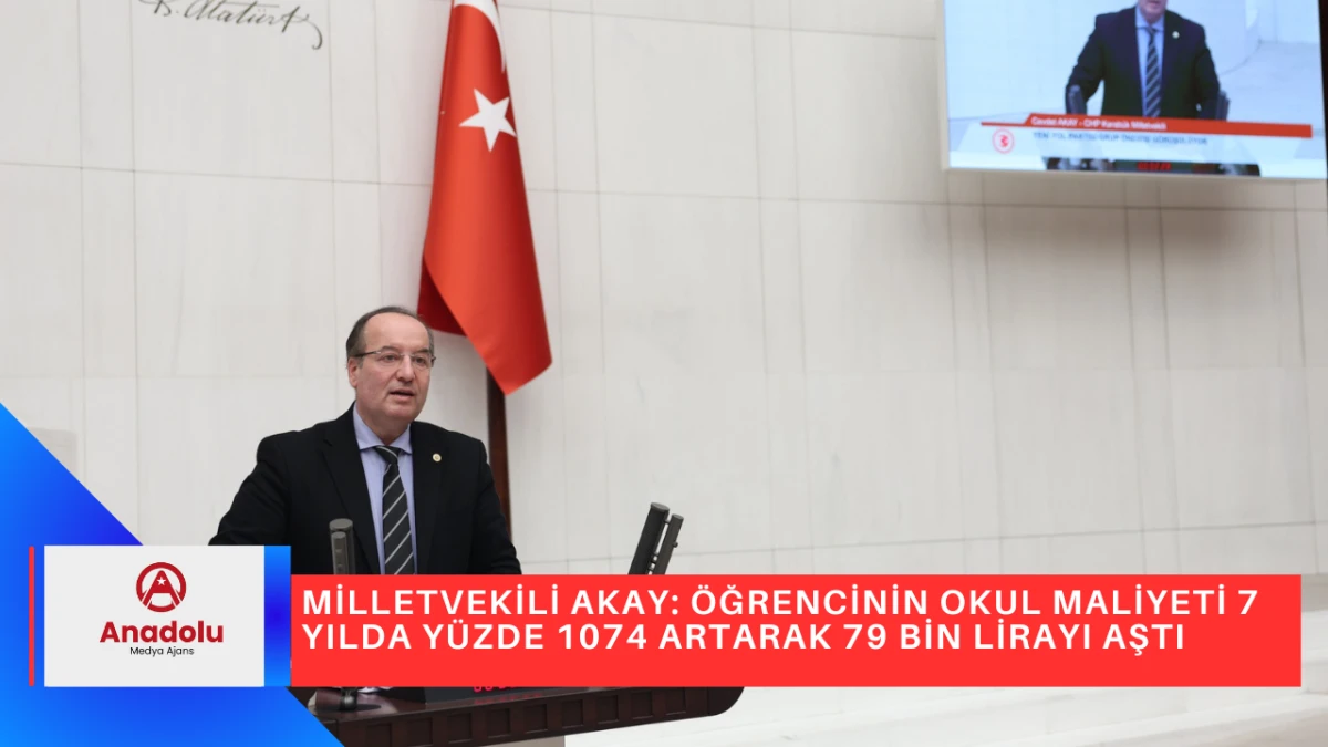 MİLLETVEKİLİ AKAY: ÖĞRENCİNİN OKUL MALİYETİ 7 YILDA YÜZDE 1074 ARTARAK 79 BİN LİRAYI AŞTI