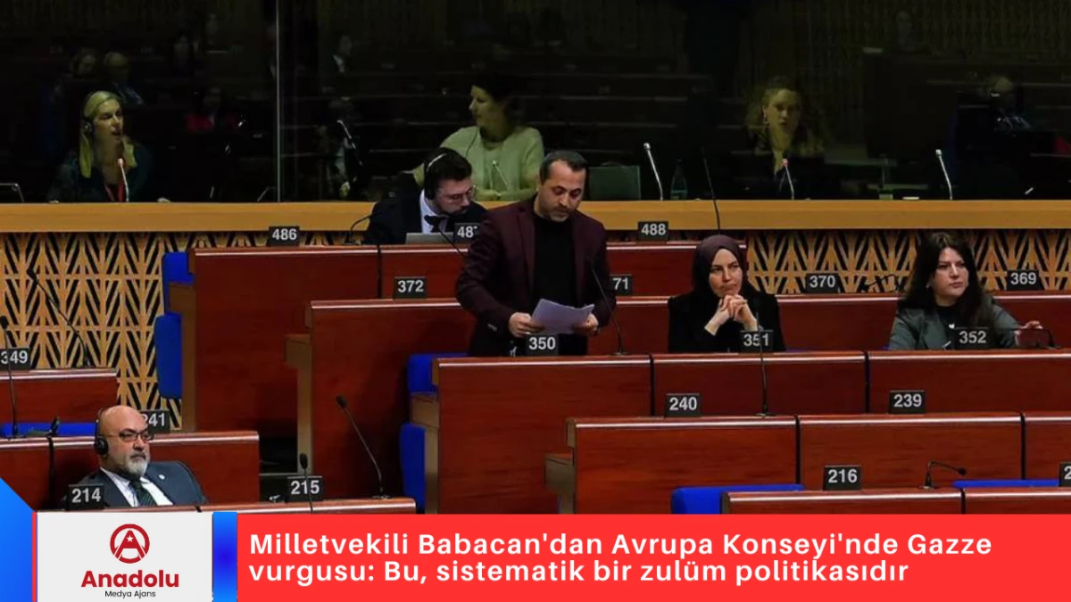 Milletvekili Babacan'dan Avrupa Konseyi'nde Gazze vurgusu: Bu, sistematik bir zul&uuml;m politikasıdır