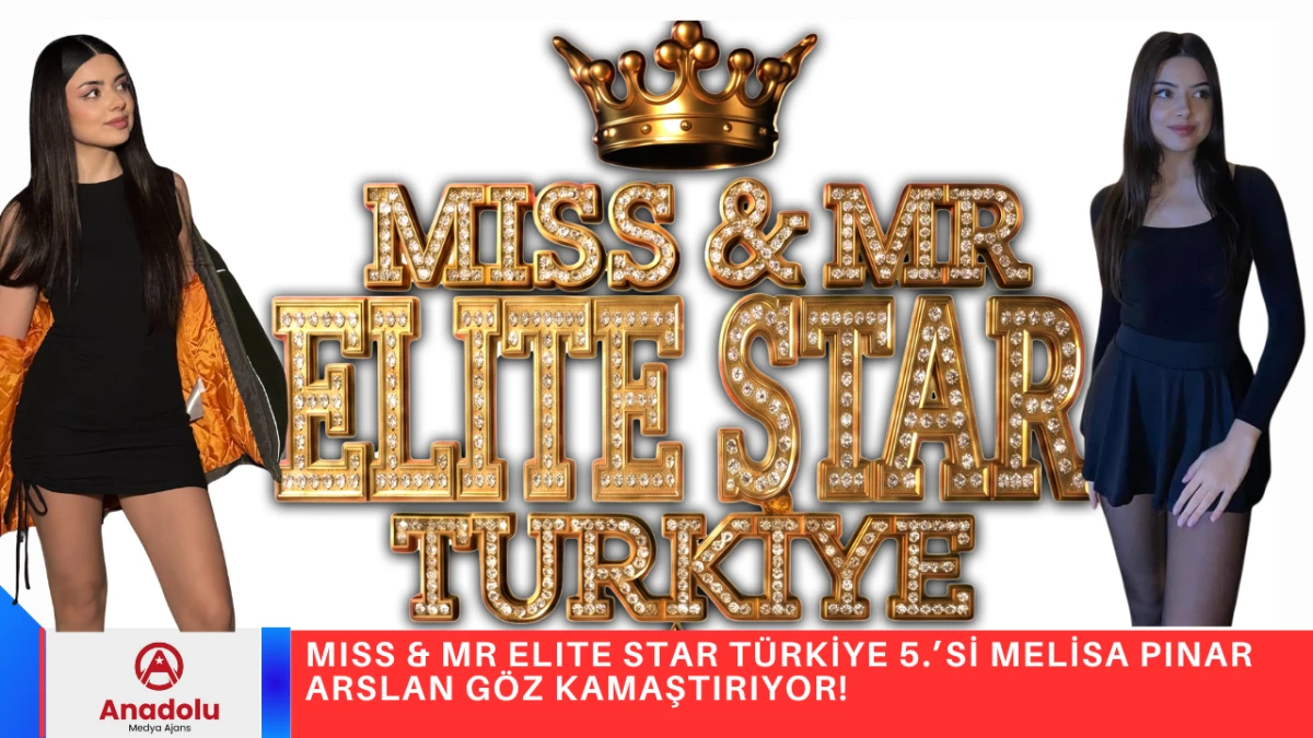 MISS & MR ELITE STAR T&Uuml;RKİYE 5.&rsquo;Sİ MELİSA PINAR ARSLAN G&Ouml;Z KAMAŞTIRIYOR! 