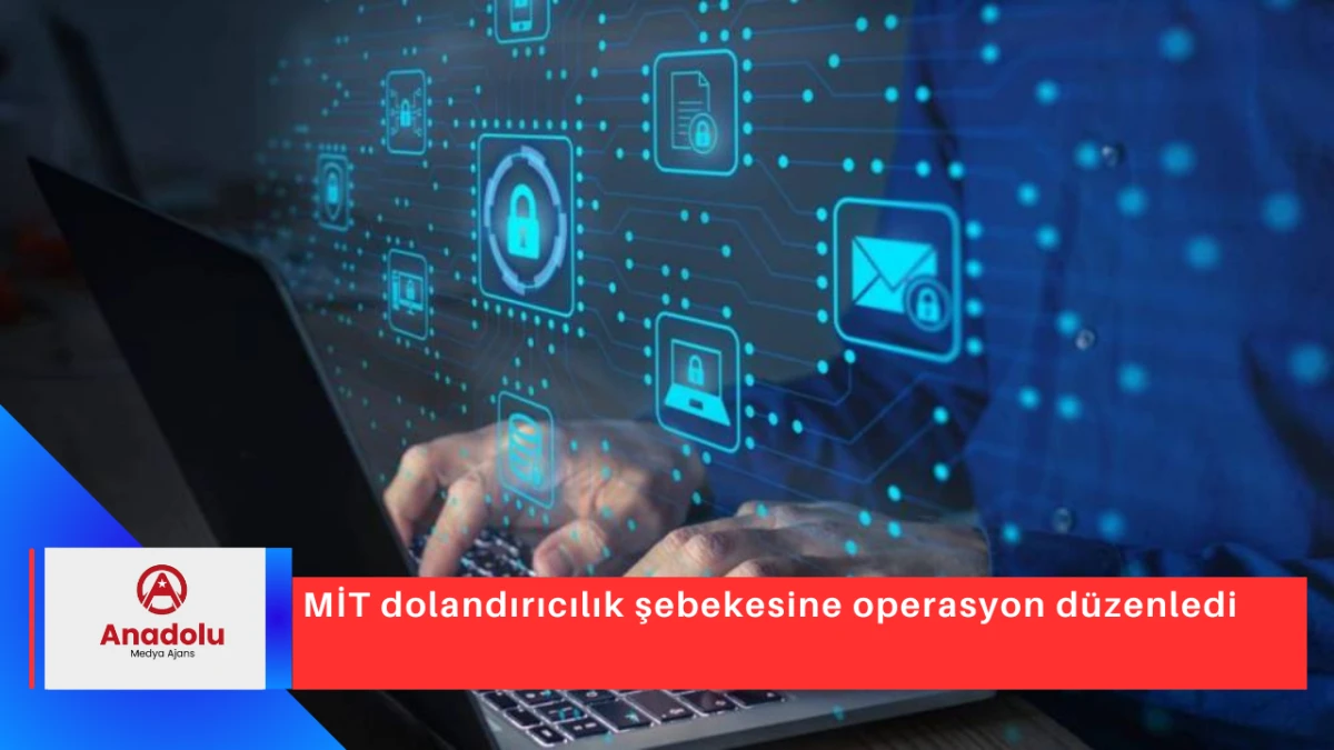 MİT dolandırıcılık şebekesine operasyon düzenledi
