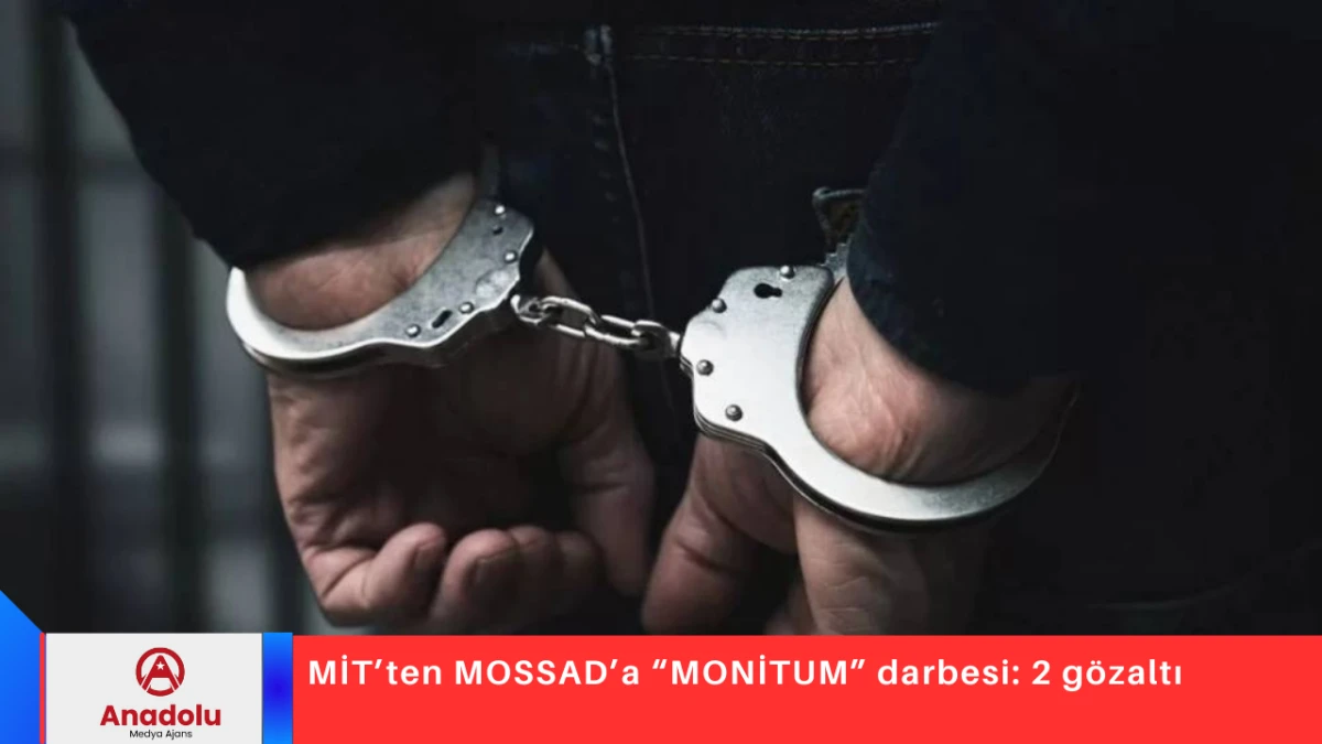 MİT&rsquo;ten MOSSAD&rsquo;a &ldquo;MONİTUM&rdquo; darbesi: 2 g&ouml;zaltı