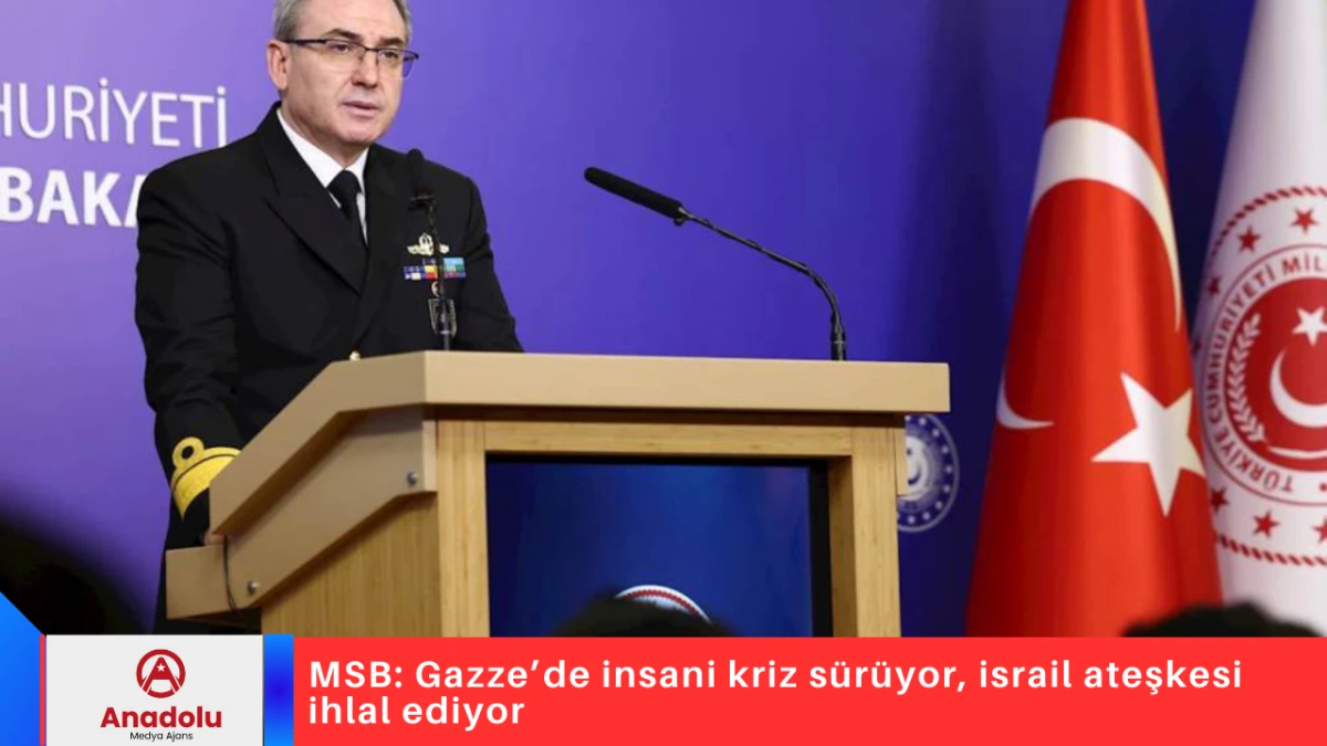 MSB: Gazze&rsquo;de insani kriz s&uuml;r&uuml;yor, israil ateşkesi ihlal ediyor