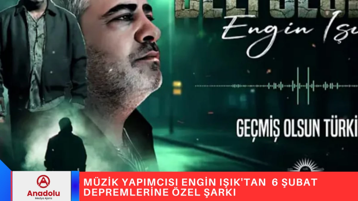M&Uuml;ZİK YAPIMCISI ENGİN IŞIK'TAN  6 ŞUBAT DEPREMLERİNE &Ouml;ZEL ŞARKI