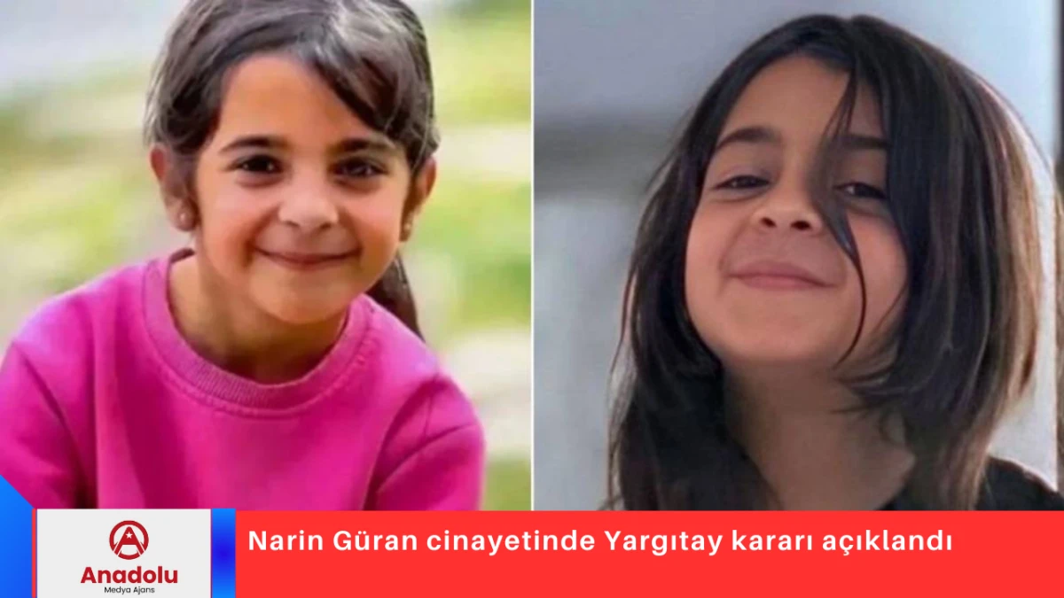 Narin G&uuml;ran cinayetinde Yargıtay kararı a&ccedil;ıklandı