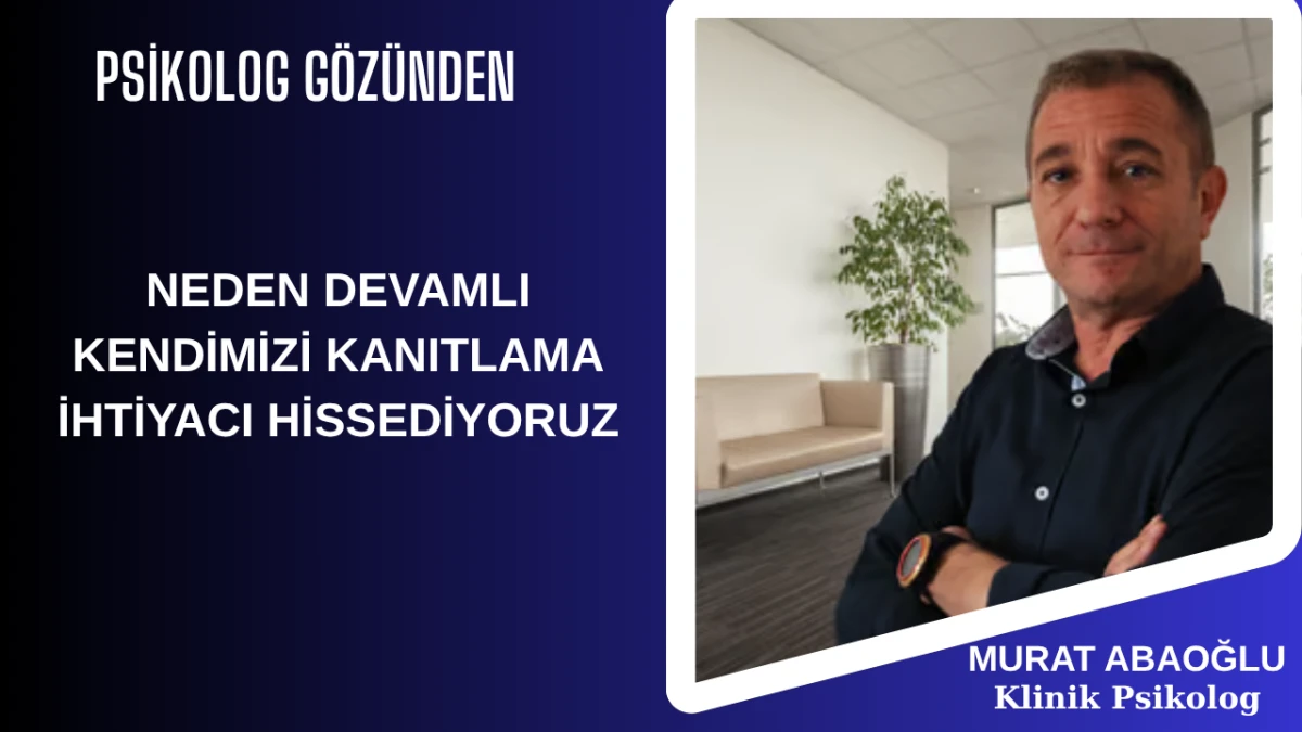 NEDEN DEVAMLI KENDİMİZİ KANITLAMA İHTİYACI HİSSEDİYORUZ