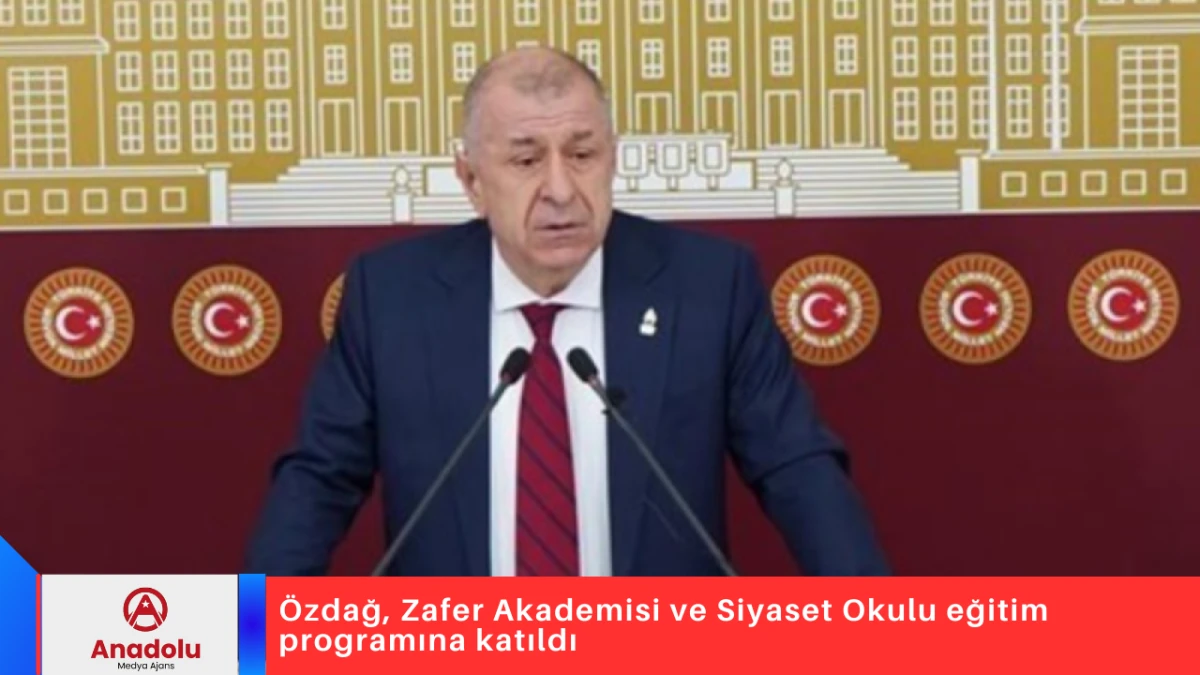 &Ouml;zdağ, Zafer Akademisi ve Siyaset Okulu eğitim programına katıldı