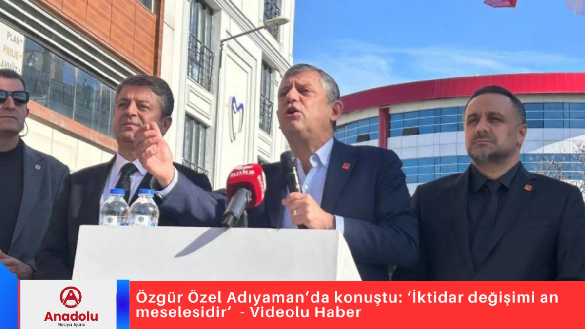 &Ouml;zg&uuml;r &Ouml;zel Adıyaman&rsquo;da konuştu: &lsquo;İktidar değişimi an meselesidir&rsquo; 
