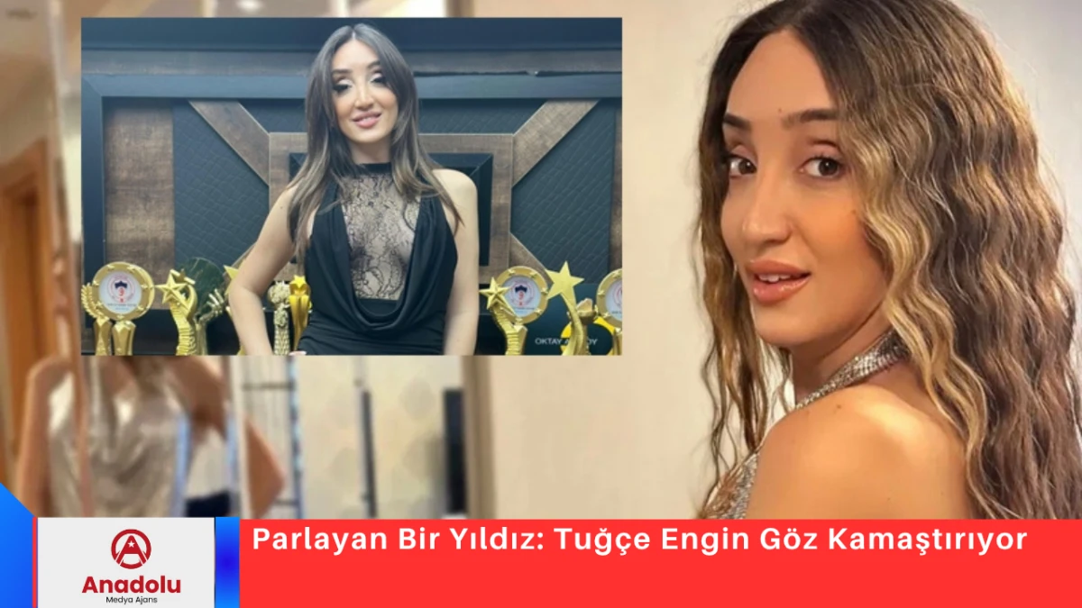 Parlayan Bir Yıldız: Tuğ&ccedil;e Engin G&ouml;z Kamaştırıyor