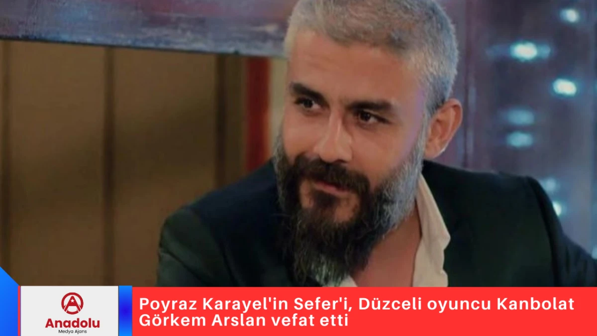 Poyraz Karayel'in Sefer'i, D&uuml;zceli oyuncu Kanbolat G&ouml;rkem Arslan vefat etti