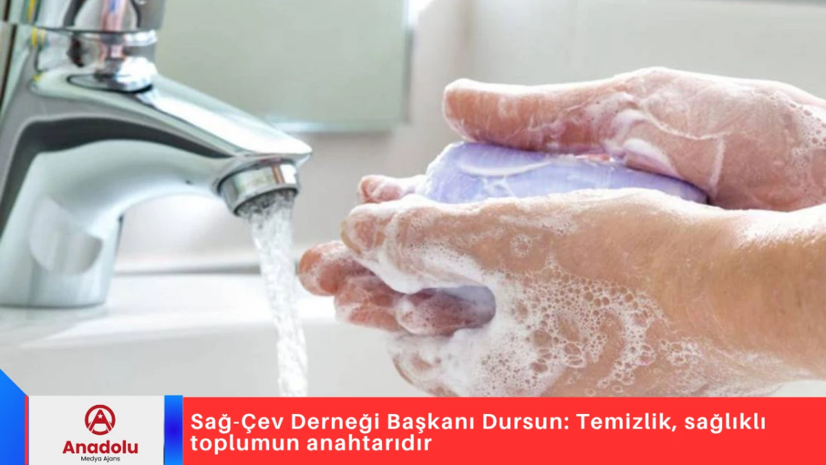 Sağ-Çev Derneği Başkanı Dursun: Temizlik, sağlıklı toplumun anahtarıdır