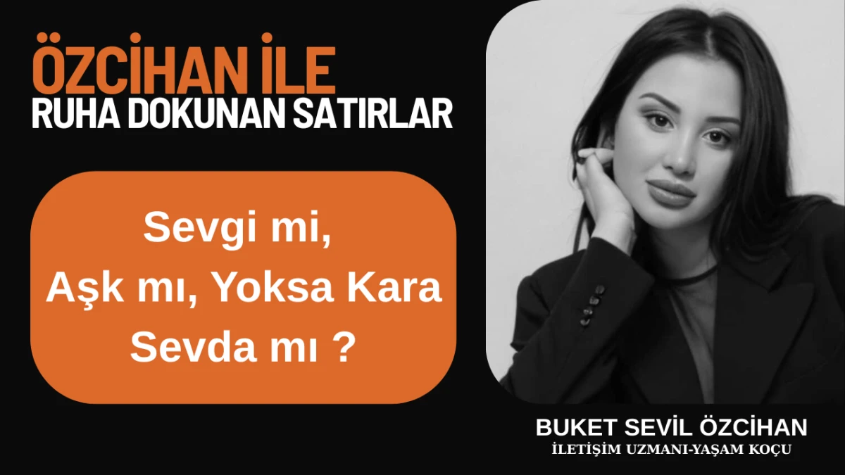 Sevgi mi,  Aşk mı, Yoksa Kara Sevda mı ?