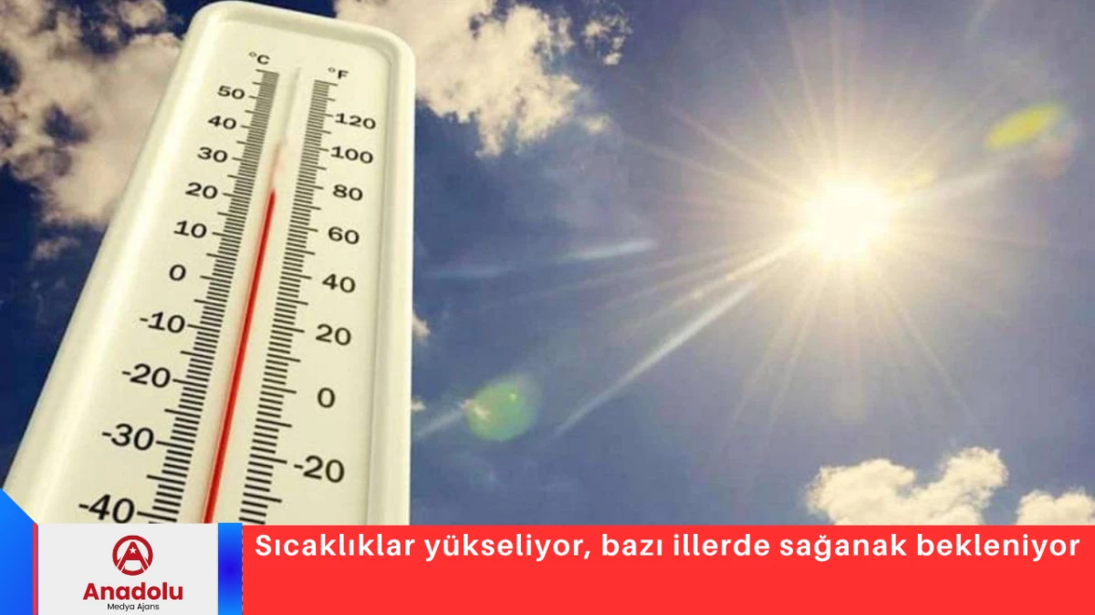 Sıcaklıklar y&uuml;kseliyor, bazı illerde sağanak bekleniyor