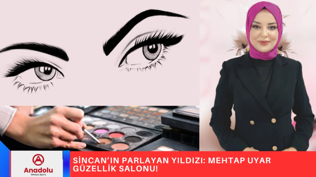 SİNCAN’IN PARLAYAN YILDIZI: MEHTAP UYAR GÜZELLİK SALONU