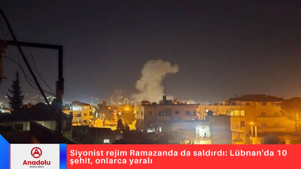 Siyonist rejim Ramazanda da saldırdı: L&uuml;bnan'da 10 şehit, onlarca yaralı