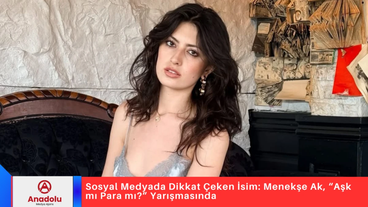 Sosyal Medyada Dikkat &Ccedil;eken İsim: Menekşe Ak, &ldquo;Aşk mı Para mı?&rdquo; Yarışmasında